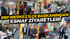 BBP Merkez İlçe Başkanından Esnaf Ziyaretleri