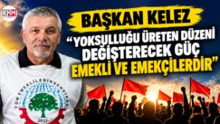 Başkan Kelez “Yoksulluğu Üreten Düzeni Değişterecek Ğüç Emekli ve Emekçilerdir”