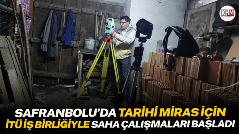 Safranbolu’da tarihi miras için İTÜ iş birliğiyle saha çalışmaları başladı