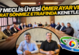 17 MECLİS ÜYESİ ÖMER AYAR VE MURAT SÖNMEZ ETRAFINDA KENETLENDİ