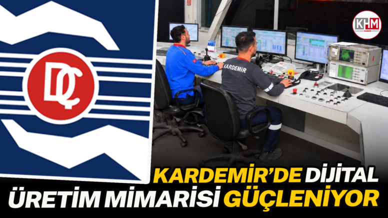 KARDEMİR’DE DİJİTAL ÜRETİM MİMARİSİ GÜÇLENİYOR